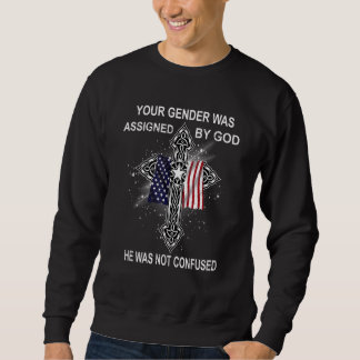 Your Gender Was Assigned By God He Was Not Confuse Sweatshirt