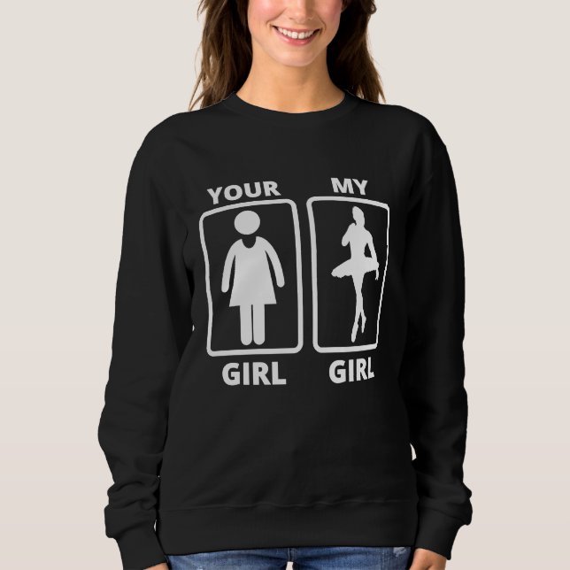 Your girl my girl ballet dancer idea sweatshirt (Front)