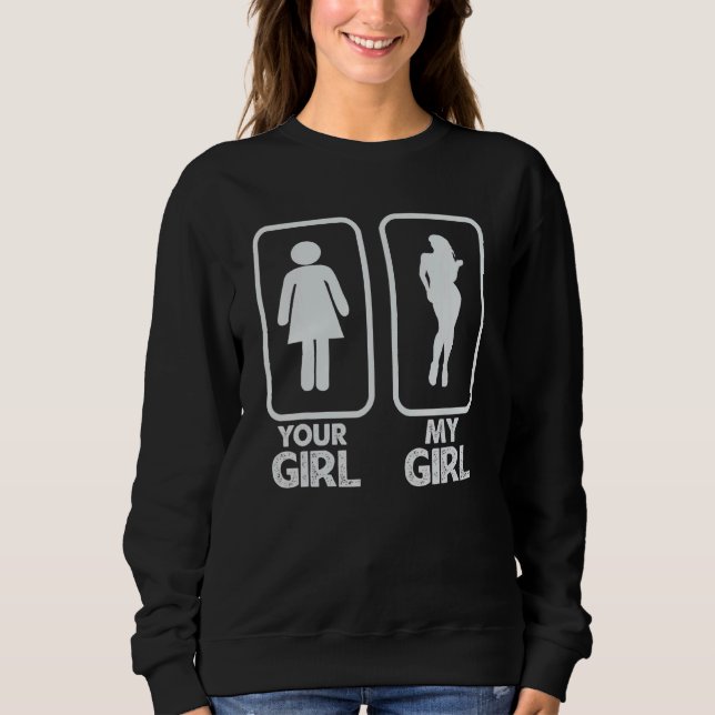 Your Girl My Girl   Sarcastic Sweatshirt (Front)