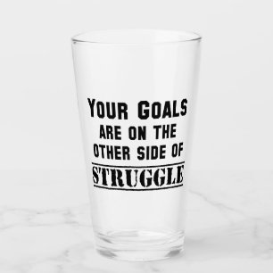 Your Goals Are On The Other Side Of Struggle Glass