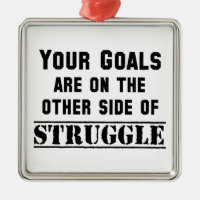 Your Goals Are On The Other Side Of Struggle