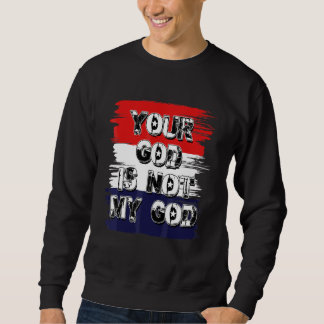 Your God Is Not My God  Athiest Agnostic Statement Sweatshirt