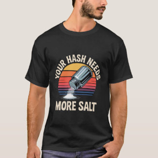 Your Hash Needs More Salt - T-Shirt