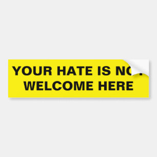 YOUR HATE IS NOT WELCOME BUMPER STICKER