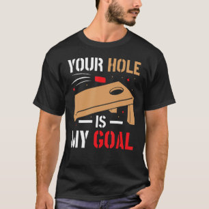 Your Hole Is My Goal Bean Bag Lover Funny Cornhole T-Shirt