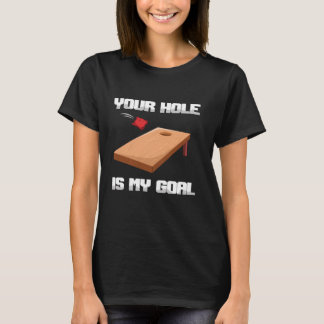 Your Hole Is My Goal Bean Sand Bag Toss Cornhole T-Shirt