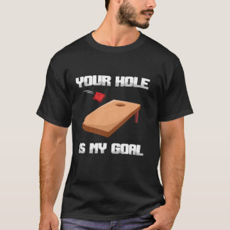 Your Hole Is My Goal Bean Sand Bag Toss Cornhole T-Shirt