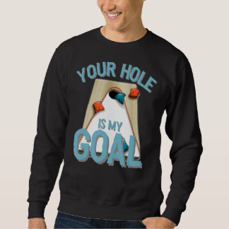 Your Hole Is My Goal  Cornhole Bean Bag Lover Sweatshirt