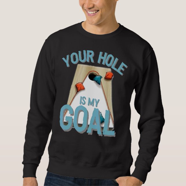 Your Hole Is My Goal  Cornhole Bean Bag Lover Sweatshirt (Front)