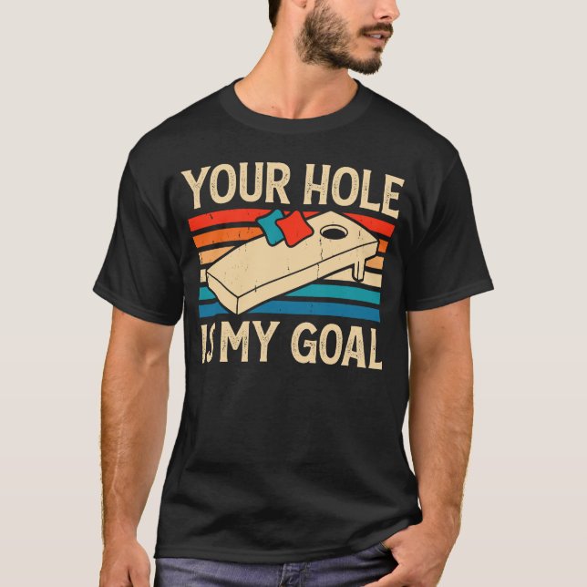 Your Hole Is My Goal Cornhole Player Team Baggo T-Shirt (Front)