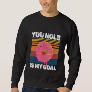 Your Hole Is My Goal  Donut Hole Sweatshirt