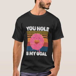 Your Hole Is My Goal Donut Hole T-Shirt