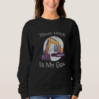 Your Hole Is My Goal Excavator Construction Vehicl Sweatshirt