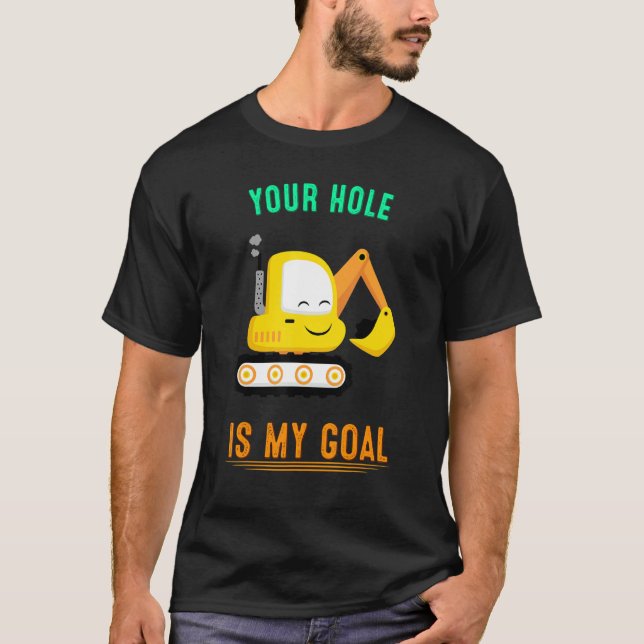 Your Hole Is My Goal Excavator  Graphic T-Shirt (Front)