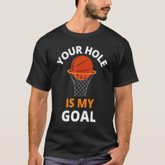 Your Hole is My Goal Funny Basketball Goal Men Spo T-Shirt