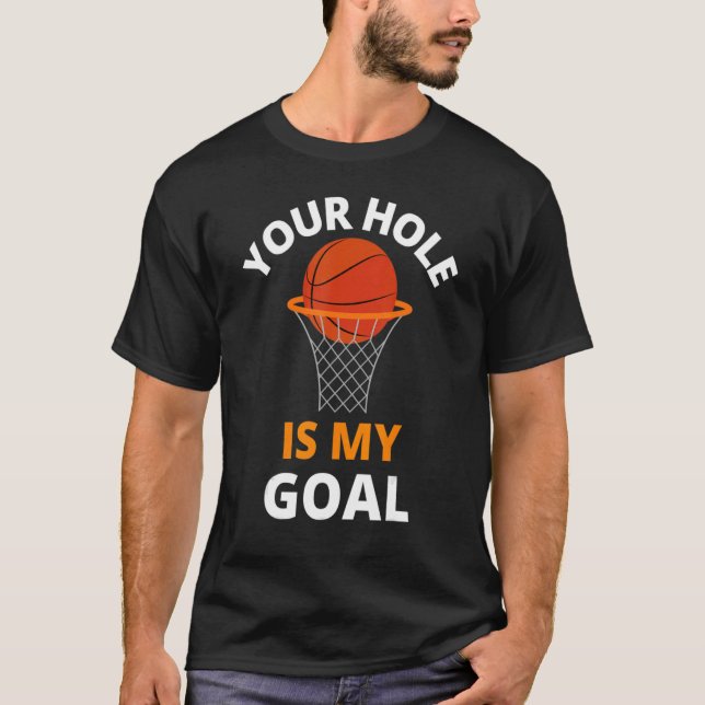 Your Hole is My Goal Funny Basketball Goal Men Spo T-Shirt (Front)
