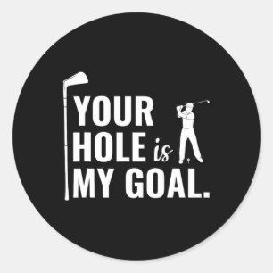 Your Hole Is My Goal Funny Golf Sport Gift Classic Round Sticker