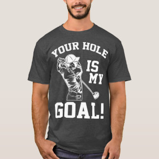 Your Hole Is My Goal Golf Loversnovelty Gifts T-Shirt
