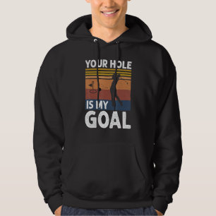 Your Hole Is My Goal Golf Player Golfing Humor Pun Hoodie