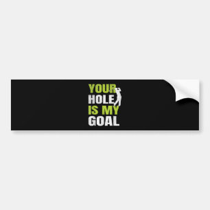 Your Hole Is My Goal - Golf Player Golfing Humour Bumper Sticker