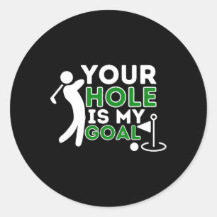 Your Hole Is My Goal - Golf Player Golfing Humour Classic Round Sticker