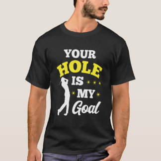 Your Hole Is My Goal Golf Player Golfing Putter Dr T-Shirt