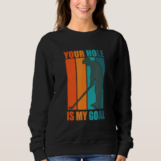 Your Hole Is My Goal Golf Sweatshirt