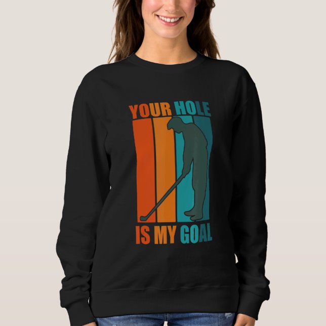 Your Hole Is My Goal   Golf Sweatshirt (Front)