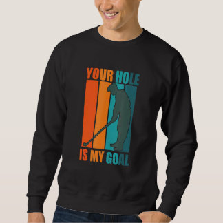 Your Hole Is My Goal Golf Sweatshirt