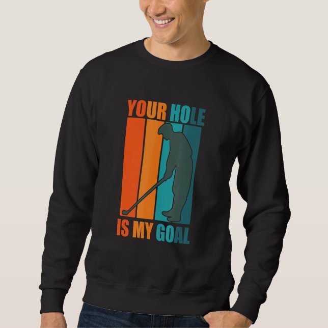 Your Hole Is My Goal   Golf Sweatshirt (Front)