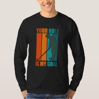 Your Hole Is My Goal   Golf T-Shirt