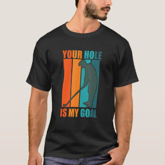Your Hole Is My Goal Golf T-Shirt