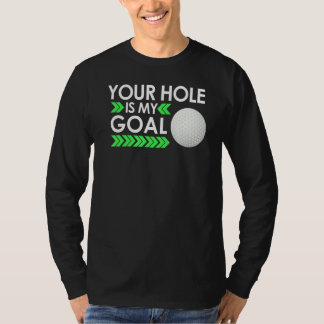 Your Hole Is My Goal Golf Tournament Fun Golfing G T-Shirt