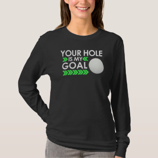 Your Hole Is My Goal Golf Tournament Fun Golfing G T-Shirt