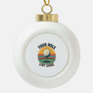 Your Hole Is My Goal Golfing Golfer Golf Ceramic Ball Christmas Ornament