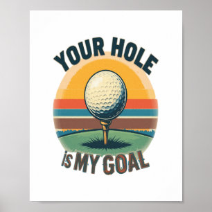 Your Hole Is My Goal Golfing Golfer Golf Poster