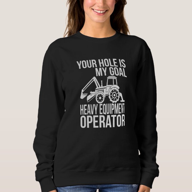 Your Hole Is My Goal Heavy Equipment Operator  1 Sweatshirt (Front)