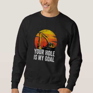 Your Hole Is My Goal  Heavy Equipment Operator Exc Sweatshirt