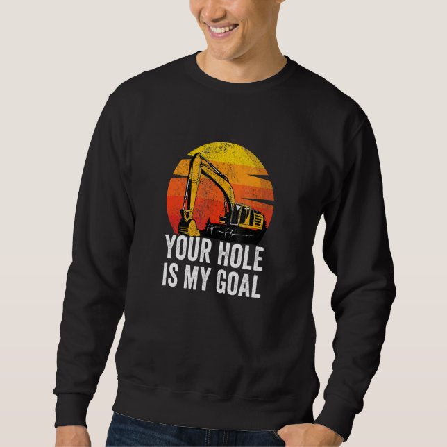 Your Hole Is My Goal  Heavy Equipment Operator Exc Sweatshirt (Front)