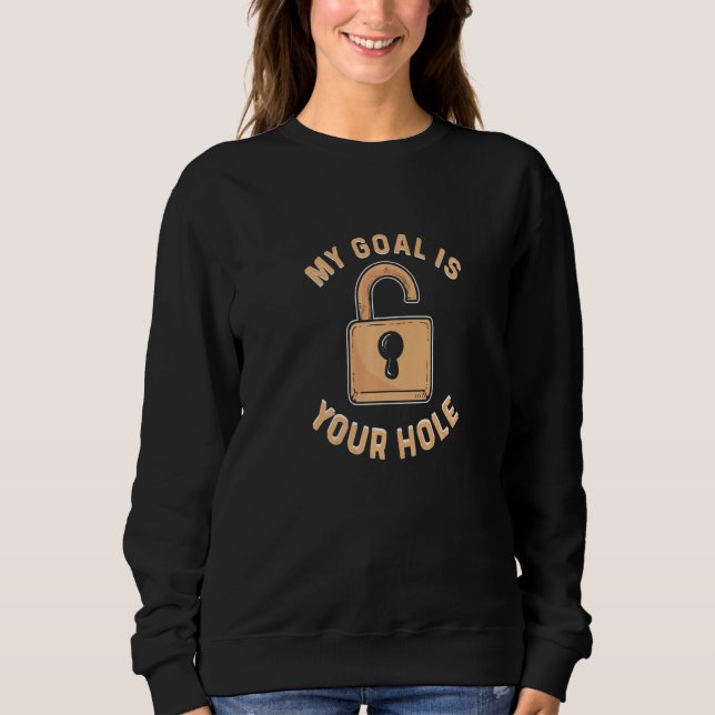 Your Hole Is My Goal Lock Picking Locksmith Sweatshirt (Front)