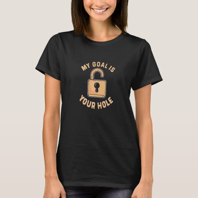 Your Hole Is My Goal Lock Picking Locksmith T-Shirt (Front)