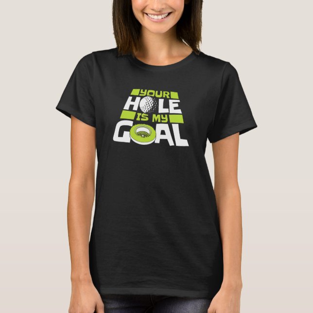 Your Hole Is My Goal Player Pro Golfer Golfing Leg T-Shirt (Front)