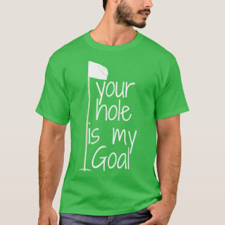 your hole is my Goal T-Shirt