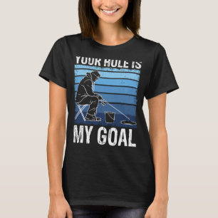 Your Holes Is My Goal For Ice Winter Fishing & Aug T-Shirt