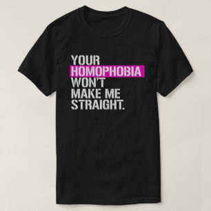 Your Homophobia won't make me straight T-Shirt