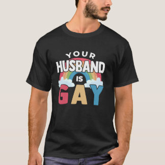Your Husband Is Gay Funny LGBT Joke Pride Month Ga T-Shirt
