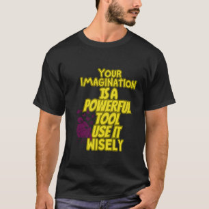 Your imagination is a Powerful tool, Tshirt 