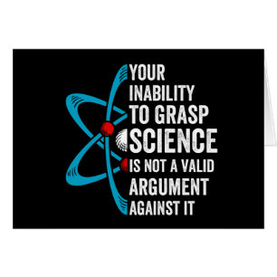 Your Inability To Grasp Science Is Not A Valid Arg