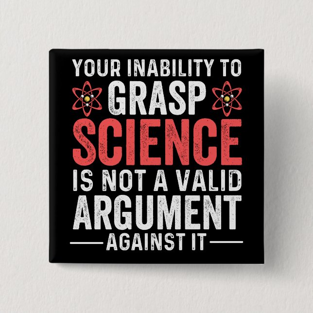 your inability to grasp science is not a valid arg 15 cm square badge (Front)