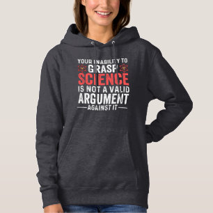 Your Inability To Grasp Science Is Not A Valid Arg Hoodie